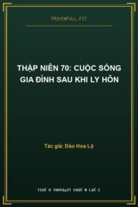 Thập Niên 70: Cuộc Sống Gia Đình Sau Khi Ly Hôn