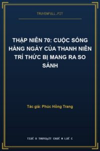 Thập Niên 70: Cuộc Sống Hằng Ngày Của Thanh Niên Trí Thức Bị Mang Ra So Sánh