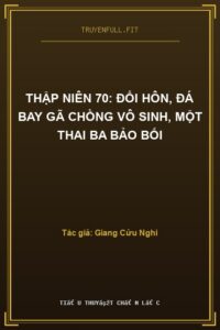 Thập Niên 70: Đổi Hôn, Đá Bay Gã Chồng Vô Sinh, Một Thai Ba Bảo Bối