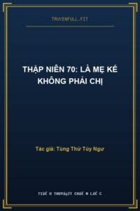 Thập Niên 70: Là Mẹ Kế Không Phải Chị