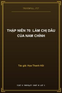 Thập Niên 70: Làm Chị Dâu Của Nam Chính