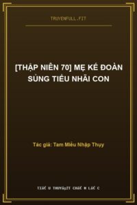 [Thập Niên 70] Mẹ Kế Đoàn Sủng Tiểu Nhãi Con