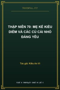 Thập Niên 70: Mẹ Kế Kiều Diễm Và Các Củ Cải Nhỏ Đáng Yêu