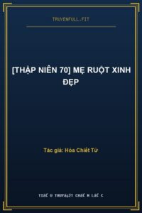 [Thập Niên 70] Mẹ Ruột Xinh Đẹp
