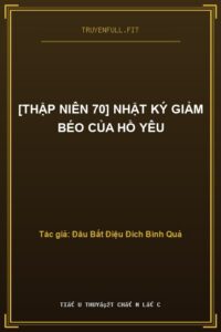 [Thập Niên 70] Nhật Ký Giảm Béo Của Hồ Yêu