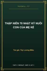 Thập Niên 70 Nhật Ký Nuôi Con Của Mẹ Kế