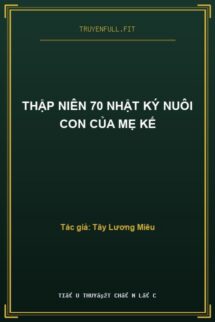 Thập Niên 70 Nhật Ký Nuôi Con Của Mẹ Kế