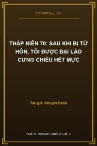 Thập Niên 70: Sau Khi Bị Từ Hôn, Tôi Được Đại Lão Cưng Chiều Hết Mực
