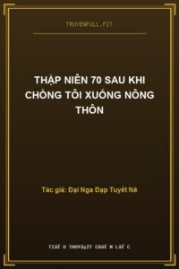 Thập Niên 70 Sau Khi Chồng Tôi Xuống Nông Thôn