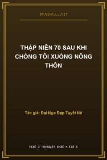 Thập Niên 70 Sau Khi Chồng Tôi Xuống Nông Thôn