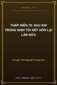 Thập Niên 70: Sau Khi Trùng Sinh Tôi Kết Hôn Lại Lần Nữa