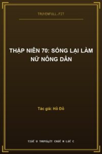 Thập Niên 70: Sống Lại Làm Nữ Nông Dân