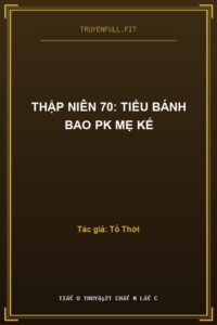 Thập Niên 70: Tiểu Bánh Bao PK Mẹ Kế