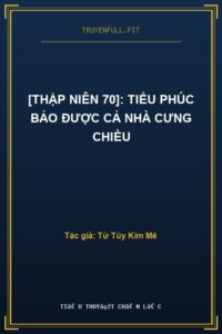 [Thập Niên 70]: Tiểu Phúc Bảo Được Cả Nhà Cưng Chiều