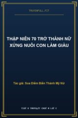 Thập Niên 70 Trở Thành Nữ Xứng Nuôi Con Làm Giàu