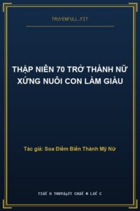 Thập Niên 70 Trở Thành Nữ Xứng Nuôi Con Làm Giàu