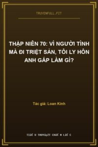 Thập Niên 70: Vì Người Tình Mà Đi Triệt Sản, Tôi Ly Hôn Anh Gấp Làm Gì?