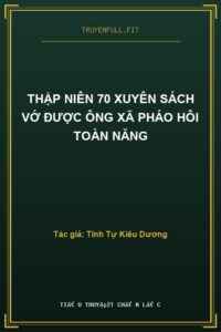 Thập Niên 70 Xuyên Sách Vớ Được Ông Xã Pháo Hôi Toàn Năng