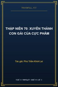 Thập Niên 70: Xuyên Thành Con Gái Của Cực Phẩm