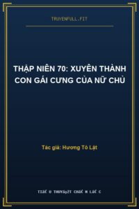 Thập Niên 70: Xuyên Thành Con Gái Cưng Của Nữ Chủ