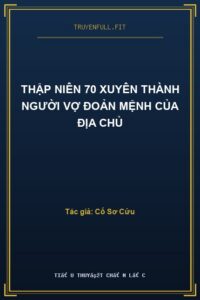 Thập Niên 70 Xuyên Thành Người Vợ Đoản Mệnh Của Địa Chủ