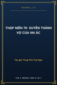 Thập Niên 70: Xuyên Thành Vợ Của Vai Ác