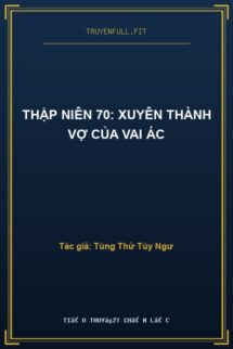 Thập Niên 70: Xuyên Thành Vợ Của Vai Ác