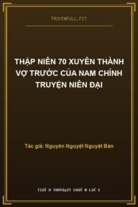 Thập Niên 70 Xuyên Thành Vợ Trước Của Nam Chính Truyện Niên Đại