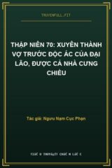 Thập Niên 70: Xuyên Thành Vợ Trước Độc Ác Của Đại Lão, Được Cả Nhà Cưng Chiều