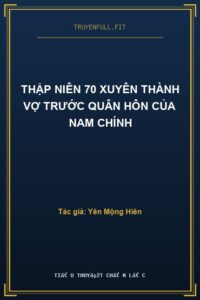 Thập Niên 70 Xuyên Thành Vợ Trước Quân Hôn Của Nam Chính