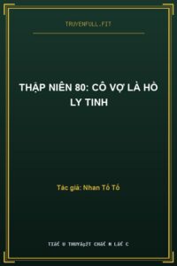 Thập Niên 80: Cô Vợ Là Hồ Ly Tinh