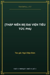 [Thập Niên 80] Đại Viện Tiểu Tức Phụ