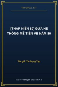 [Thập Niên 80] Đưa Hệ Thống Mê Tiền Về Năm 80