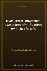 Thập Niên 80: Quân Thiếu Lạnh Lùng Kết Hôn Cùng Mỹ Nhân Yêu Kiều