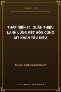 Thập Niên 80: Quân Thiếu Lạnh Lùng Kết Hôn Cùng Mỹ Nhân Yêu Kiều