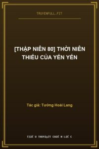 [Thập Niên 80] Thời Niên Thiếu Của Yến Yến