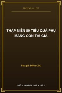 Thập Niên 80 Tiểu Quả Phụ Mang Con Tái Giá