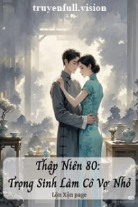 Thập Niên 80: Trọng Sinh Làm Cô Vợ Nhỏ