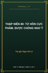 Thập Niên 80: Từ Hôn Cực Phẩm, Được Chồng Như Ý
