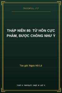 Thập Niên 80: Từ Hôn Cực Phẩm, Được Chồng Như Ý