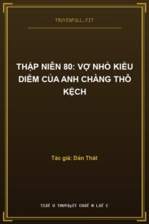 Thập Niên 80: Vợ Nhỏ Kiều Diễm Của Anh Chàng Thô Kệch