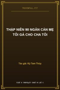 Thập Niên 90 Ngăn Cản Mẹ Tôi Gả Cho Cha Tôi