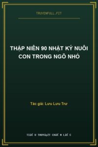 Thập Niên 90 Nhật Ký Nuôi Con Trong Ngõ Nhỏ