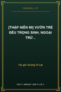 [Thập Niên 90] Vườn Trẻ Đều Trọng Sinh, Ngoại Trừ…