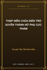 Thập Niên Chúa Diễn Trò Xuyên Thành Nữ Phụ Cực Phẩm