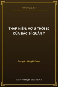 Thập Niên: Vợ Ú Thời 80 Của Bác Sĩ Quân Y