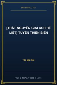 [Thất Nguyên Giải Ách Hệ Liệt] Tuyền Thiên Biến
