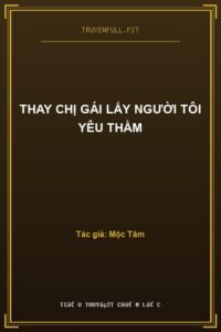 Thay Chị Gái Lấy Người Tôi Yêu Thầm
