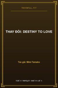 Thay Đổi: Destiny To Love
