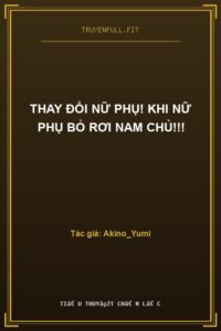 Thay Đổi Nữ Phụ! Khi Nữ Phụ Bỏ Rơi Nam Chủ!!!